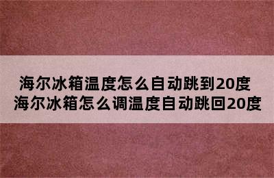 海尔冰箱温度怎么自动跳到20度 海尔冰箱怎么调温度自动跳回20度